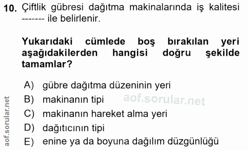 10. soru: Çiftlik gübresi dağıtma makinalarında iş kalitesi ------ ile belirlenir. Yukarıdaki cümlede boş bırakılan yeri aşağıd…