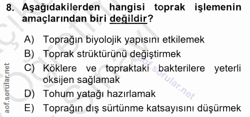 8. soru: Aşağıdakilerden hangisi toprak işlemenin amaçlarından biri değildir? A) Toprağın biyolojik yapısını etkilemek B) Topr…