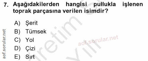 7. soru: Aşağıdakilerden hangisi pullukla işlenen toprak parçasına verilen isimdir? A) Şerit B) Tümsek C) Yol D) Çizi E) Sırt