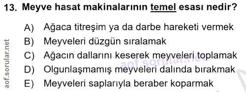 13. soru: Meyve hasat makinalarının temel esası nedir? A) Ağaca titreşim ya da darbe hareketi vermek Meyveleri düzgün sıralamak…