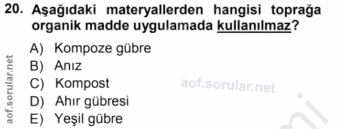 20. soru: Aşağıdaki materyallerden hangisi toprağa organik madde uygulamada kullanılmaz? A) Kompoze gübre B) Anız C) Kompost D)…