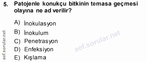 5. soru: Patojenle konukçu bitkinin temasa geçmesi olayına ne ad verilir? A) İnokulas yon B) İnokulum C) Penetrasyon D) Enfeks…
