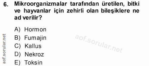 6. soru: Mikroorganizmalar tarafindan üretilen, bitki ve hayvanlar için zehirli olan bileşiklere ne ad verilir? A) Hormon B) F…