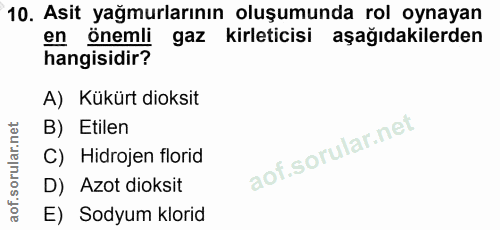 10. soru: Asit yağmurlarının oluşumunda rol oynayan en önemli gaz kirleticisi aşağıdakilerden hangisidir? A) Kükürt doksit B) E…