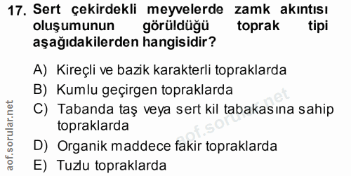 17. soru: Sert çekirdekli meyvelerde zamk akıntısı oluşumunun görüldüğü toprak aşağıdakilerden hangisidir? A) Kireçli ve bazik…