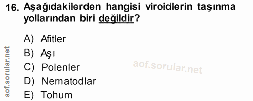 16. soru: Aşağıdakilerden hangisi viroidlerin taşınma yollarından biri değildir? A) Afitler B) Aşı C) Polenler D) Nematodlar E)…
