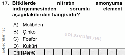 17. soru: Bitkilerde nitratın amonyuma indirgenmesinden sorumlu element aşağıdakilerden hangisidir? A) Molibden B) Çinko C) Fos…