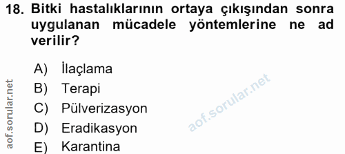 18. soru: Bitki hastalıklarının ortaya çıkışından sonra uygulanan mücadele yöntemlerine ne ad verilir? A) Ilaçlama B) Terapi C)…