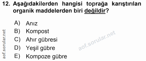 12. soru: Aşağıdakilerden hangisi toprağa karıştırılan organik maddelerden biri değildir? A) Anız orular.net B) Kompost C) Ahır…