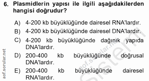 6. soru: Plasmidlerin yapısı ile ilgili aşağıdakilerden hangisi doğrudur? A) 4-200 kb büyüklüğünde dairesel NA'lardır. B) 4-20…