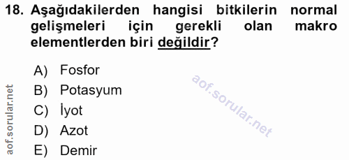 18. soru: Aşağıdakilerden hangisi bitkilerin normal gelişmeleri için gerekli olan makro elementlerden biri değildir? A) Fosfor…