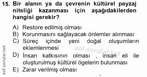 15. soru: Bir alanın ya da çevrenin kültürel peyzaj niteliği kazanması için aşağıdakilerden hangisi gerekir? A) Restore edilmiş…
