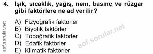 4. soru: Işık, sıcaklık, yağış, nem, basınç ve rüzgar gibi faktörlere ne ad verilir? A) Fizyoğrafik faktörler B) Biyotik faktö…