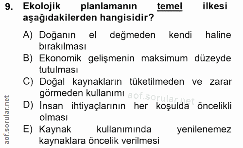 9. soru: Ekolojik planlamanın temel ilkesi aşağıdakilerden hangisidir? A) Doğanın el değmeden kendi haline bırakılması B) Ekon…