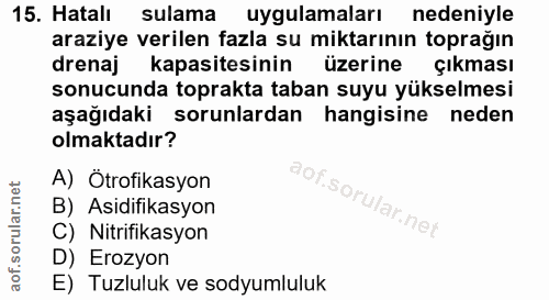 15. soru: Hatalı sulama uygulamaları nedeniyle araziye verilen fazla su miktarının toprağın drenaj kapasitesinin üzerine çıkmas…