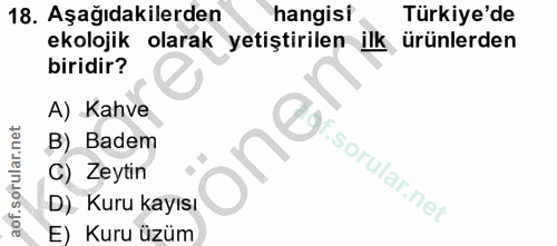 18. soru: Aşağıdakilerden hangisi Türkiye'de ekolojik olarak yetiştirilen ürünlerden biridir? A) Kahve B) Badem C) Zeytin D). K…