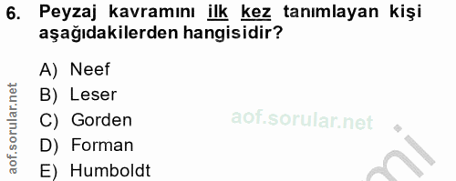6. soru: Peyzaj kavramını ilk kez tanımlayan kişi aşağıdakilerden hangisidir? A) Neef B) Leser C) Gorden D) Forman E) Humboldt