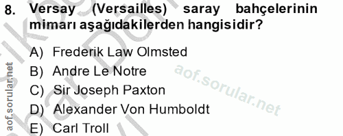 8. soru: Versay (Versailles) saray bahçelerinin mimarı aşağıdakilerden hangisidir? A) Frederik Law Olmsted B) Andre Le Notre C…