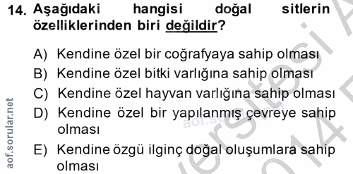 14. soru: Aşağıdaki hangisi doğal sitlerin özelliklerinden biri değildir? A) Kendine özel bir coğrafyaya sahip olması B) Kendin…
