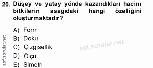 20. soru: Düşey ve yatay yönde kazandıkları hacim bitkilerin aşağıdaki hangi özelliğini oluşturmaktadır? A) Form B) Doku C) Çiz…