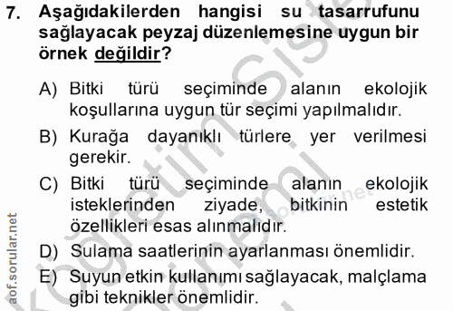 7. soru: Aşağıdakilerden hangisi su tasarrufunu sağlayacak peyzaj düzenlemesine uygun bir örnek değildir? A) Bitki türü seçimi…