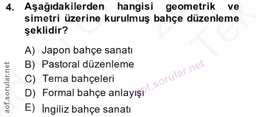 4. soru: Aşağıdakilerden hangisi geometrik ve simetri üzerine kurulmuş bahçe düzenleme şeklidir? A) Japon bahçe sanatı B) Past…