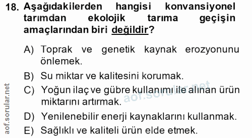 18. soru: Aşağıdakilerden hangisi konvansiyonel tarımdan ekolojik tarıma geçişin amaçlarından biri değildir? A) Toprak ve genet…