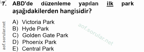 7. soru: ABD'de düzenleme yapılan ilk park aşağıdakilerden hangisidir? A) Victoria Park B) Hyde Park C) Golden Gate Park D) Ph…