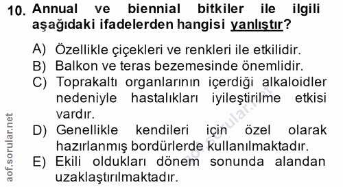 10. soru: Annual ve biennial bitkiler ile ilgili aşağıdaki ifadelerden hangisi yanlıştır? A) Özellikle çiçekleri ve renkleri il…