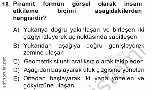 18. soru: Piramit formun görsel olarak insanı etkileme biçimi aşağıdakilerden hangisidir? A) Yukarıya doğru yakınlaşan ve birle…