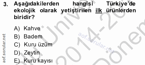 3. soru: Aşağıdakilerden hangisi Türkiye'de ekolojik olarak yetiştirilen ilk ürünlerden biridir? A) Kahve B) Badem aor. C) Kur…