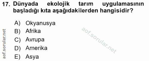 17. soru: Dünyada ekolojik tarım uygulamasının başladığı kıta aşağıdakilerden hangisidir? A) Okyanusya B) Afrika C) Avrupa D) A…