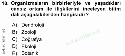10. soru: Organizmaların birbirleriyle ve yaşadıkları cansız ortam ile ilişkilerini inceleyen bilim dalı aşağıdakilerden hangis…
