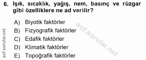 6. soru: Işık, sıcaklık, yağış, nem, basınç ve rüzgar gibi özelliklere ne ad verilir? A) Biyotik faktörler B) Fizyografik fakt…