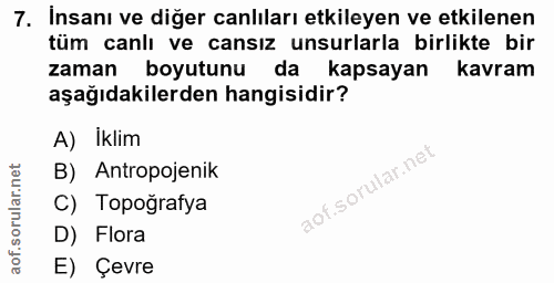 7. soru: İnsanı ve diğer canlıları etkileyen ve etkilenen tüm canlı ve cansız unsurlarla birlikte bir zaman boyutunu da • kaps…