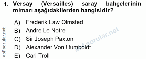 1. soru: Versay (Versailles) saray bahçelerinin mimarı aşağıdakilerden hangisidir? A) Frederik Law Olmsted B) Andre Le Notre o…