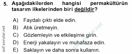 5. soru: Aşağıdakilerden hangisi permakültürün tasarım ilkelerinden biri değildir? A) Faydalı çıktı elde edin. B) Atık üretmey…