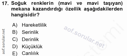 17. soru: Soğuk renklerin (mavi ve mavi taşıyan) mekana kazandırdığı özellik aşağıdakilerden hangisidir? A) Hareketlilik B) Ser…