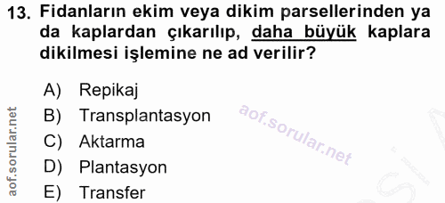 13. soru: Fidanların ekim veya dikim parsellerinden ya da kaplardan çıkarılıp, daha büyük kaplara dikilmesi işlemine ne ad veri…