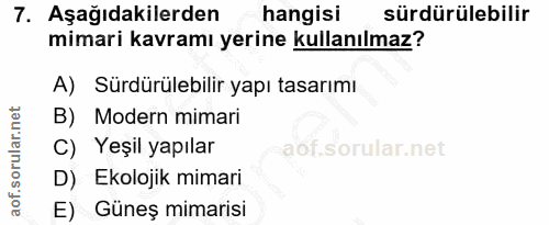 7. soru: Aşağıdakilerden hangisi sürdürülebilir mimari kavramı yerine kullanılmaz? A) Sürdürülebilir yapı tasarımı B) Modern m…