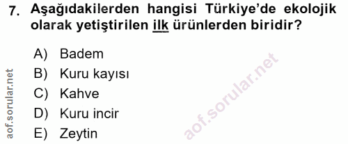 7. soru: Aşağıdakilerden hangisi Türkiye'de ekolojik olarak yetiştirilen ilk ürünlerden biridir? A) Badem B) Kuru kayısı C) Ka…