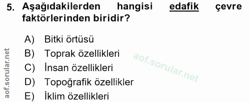 5. soru: Aşağıdakilerden hangisi edatik çevre faktörlerinden biridir? A) Bitki örtüsü B) Toprak özellikleri C) Insan özellikle…