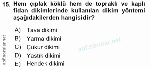 15. soru: Hem çıplak köklü hem de topraklı ve kaplı fidan dikimlerinde kullanılan dikim yöntemi aşağıdakilerden hangisidir? A)…