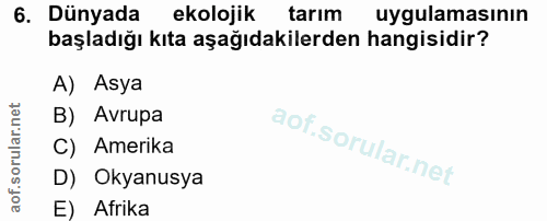6. soru: Dünyada ekolojik tarım uygulamasının başladığı kıta aşağıdakilerden hangisidir? A) Asya B) Avrupa C) Amerika D) Okyan…