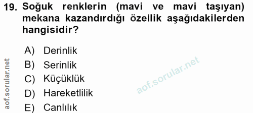 19. soru: Soğuk renklerin (mavi ve mavi taşıyan) mekana kazandırdığı özellik aşağıdakilerden hangisidir? A) Derinlik B) Serinli…