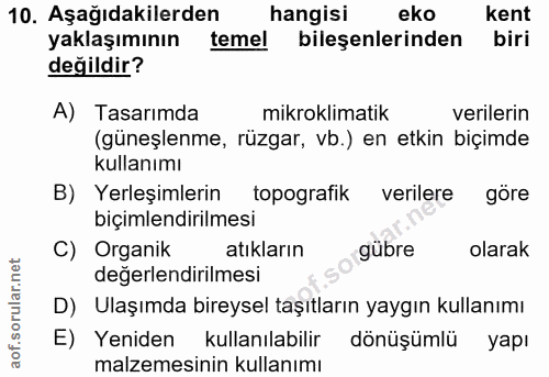 10. soru: Aşağıdakilerden hangisi eko kent hangisi yaklaşımının temel bileşenlerinden biri değildir? A) Tasarımda mikroklimatik…