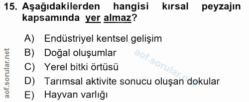 15. soru: Aşağıdakilerden hangisi kırsal peyzajın kapsamında yer almaz? A) Endüstriyel kentsel gelişim B) Doğal oluşumlar C) Ye…