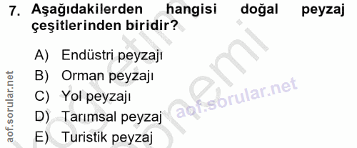 7. soru: Aşağıdakilerden hangisi doğal peyzaj çeşitlerinden biridir? A) Endüstri peyzajı B) Orman peyzaji C) Yol peyzajı aof.s…