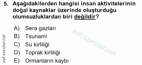 5. soru: Aşağıdakilerden hangisi insan aktivitelerinin doğal kaynaklar üzerinde oluşturduğu olumsuzluklardan biri değildir? A)…