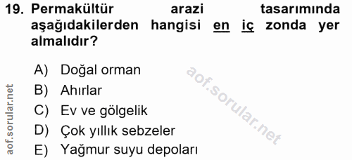 19. soru: Permakültür arazi tasarımında aşağıdakilerden hangisi en iç zonda yer almalıdır? A) Doğal orman B) Ahırlar C) Ev ve g…